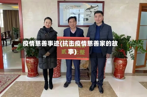 疫情慈善事迹(抗击疫情慈善家的故事)