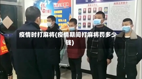 疫情时打麻将(疫情期间打麻将罚多少钱)