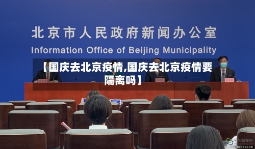 【国庆去北京疫情,国庆去北京疫情要隔离吗】