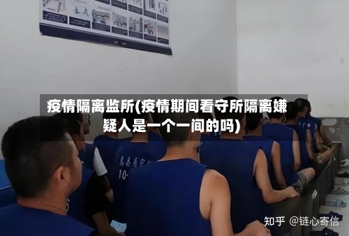 疫情隔离监所(疫情期间看守所隔离嫌疑人是一个一间的吗)-第2张图片