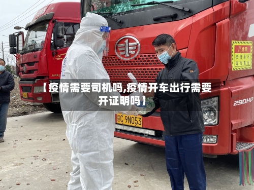【疫情需要司机吗,疫情开车出行需要开证明吗】