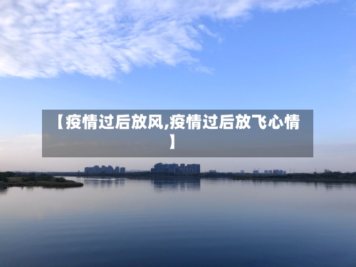 【疫情过后放风,疫情过后放飞心情】-第2张图片