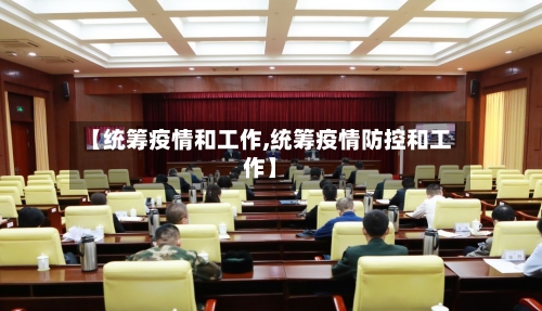 【统筹疫情和工作,统筹疫情防控和工作】-第2张图片