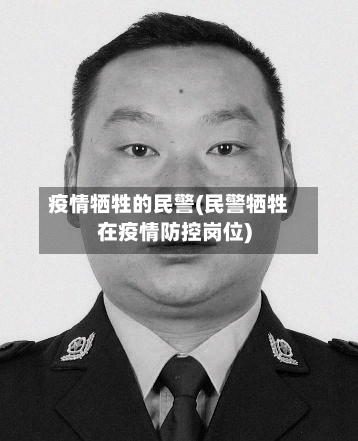 疫情牺牲的民警(民警牺牲在疫情防控岗位)