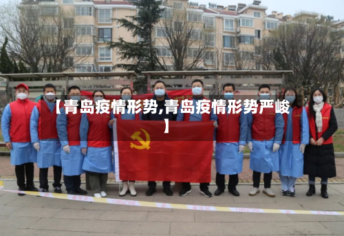 【青岛疫情形势,青岛疫情形势严峻】-第2张图片