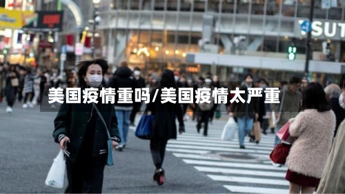 美国疫情重吗/美国疫情太严重-第2张图片