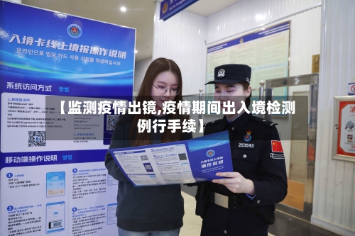 【监测疫情出镜,疫情期间出入境检测例行手续】-第3张图片