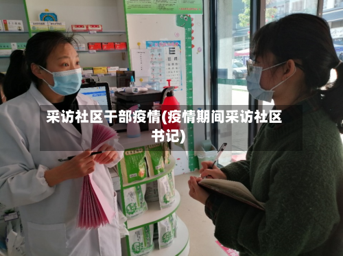 采访社区干部疫情(疫情期间采访社区书记)