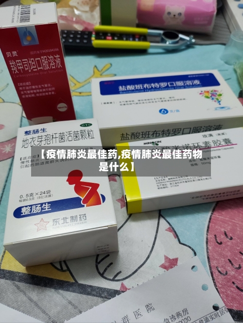 【疫情肺炎最佳药,疫情肺炎最佳药物是什么】-第2张图片