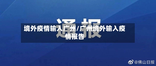 境外疫情输入广州/广州境外输入疫情报告-第2张图片