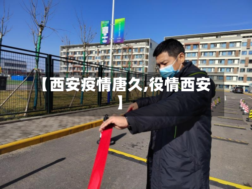【西安疫情唐久,役情西安】