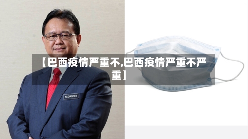 【巴西疫情严重不,巴西疫情严重不严重】-第2张图片