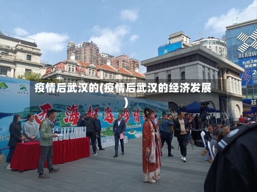 疫情后武汉的(疫情后武汉的经济发展)