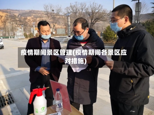 疫情期间景区管理(疫情期间各景区应对措施)