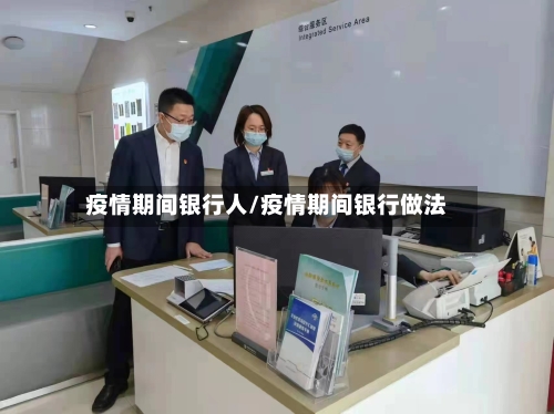 疫情期间银行人/疫情期间银行做法-第2张图片