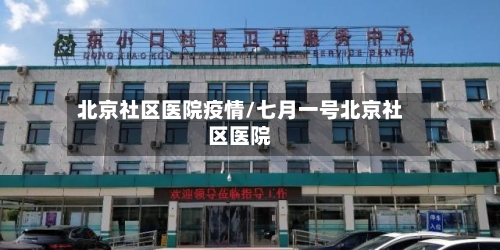 北京社区医院疫情/七月一号北京社区医院