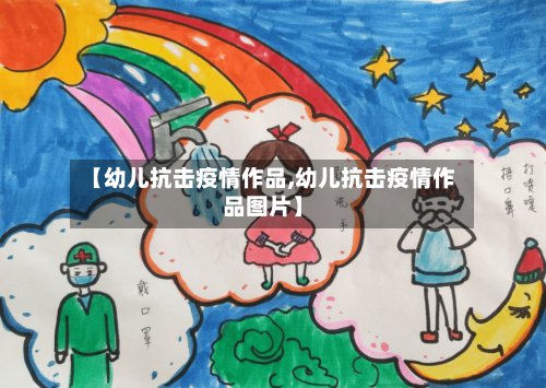 【幼儿抗击疫情作品,幼儿抗击疫情作品图片】