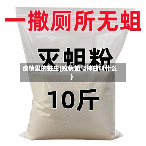 疫情里的蛀虫(疫情蛆爬神曲叫什么)-第3张图片