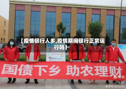 【疫情银行人多,疫情期间银行正常运行吗】