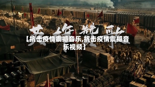【抗击疫情震撼音乐,抗击疫情震撼音乐视频】-第2张图片