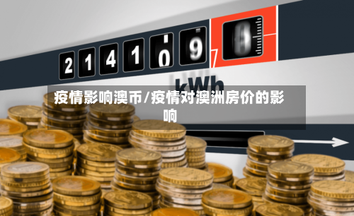 疫情影响澳币/疫情对澳洲房价的影响-第3张图片