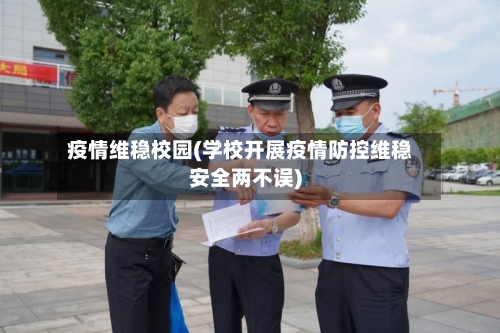 疫情维稳校园(学校开展疫情防控维稳安全两不误)-第2张图片