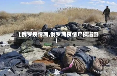 【俄罗疫情斯,俄罗斯疫情尸横遍野】