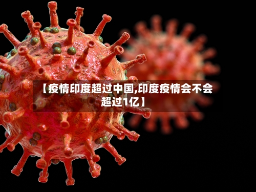 【疫情印度超过中国,印度疫情会不会超过1亿】