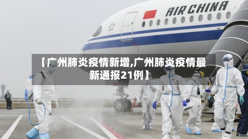 【广州肺炎疫情新增,广州肺炎疫情最新通报21例】