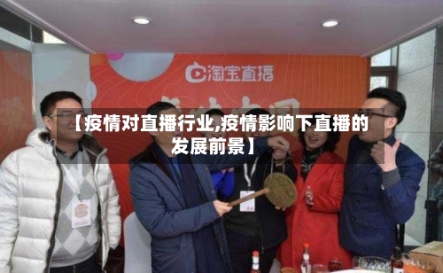 【疫情对直播行业,疫情影响下直播的发展前景】