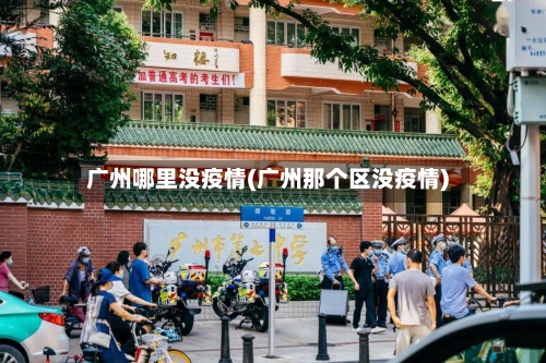 广州哪里没疫情(广州那个区没疫情)-第2张图片