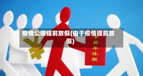 疫情公司提前放假(由于疫情提前放假)