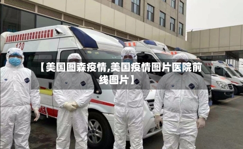 【美国图森疫情,美国疫情图片医院前线图片】-第2张图片