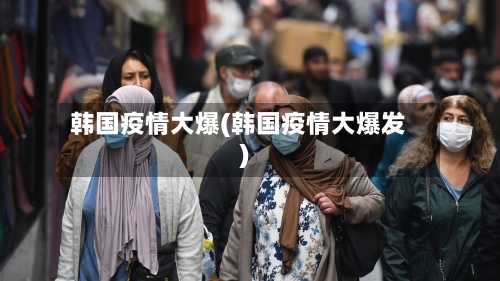 韩国疫情大爆(韩国疫情大爆发)
