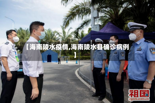 【海南陵水疫情,海南陵水县确诊病例】-第2张图片