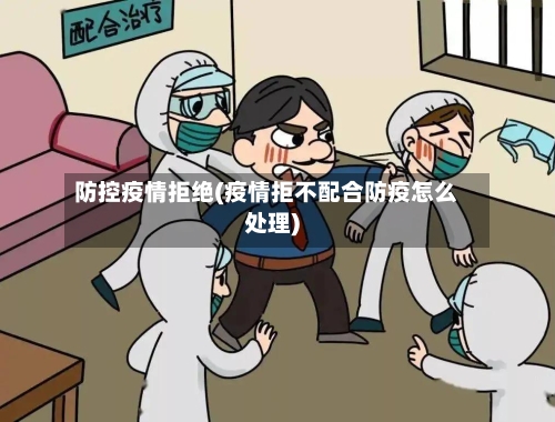 防控疫情拒绝(疫情拒不配合防疫怎么处理)