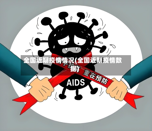全国近期疫情情况(全国近期疫情数据)