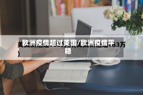 欧洲疫情超过美国/欧洲疫情平稳-第2张图片