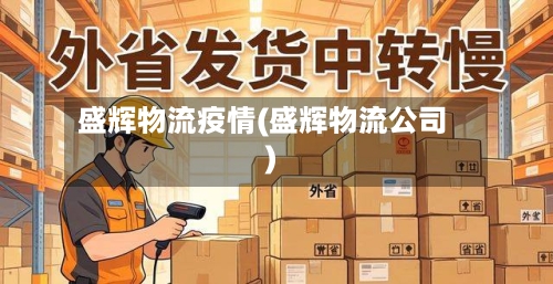 盛辉物流疫情(盛辉物流公司)