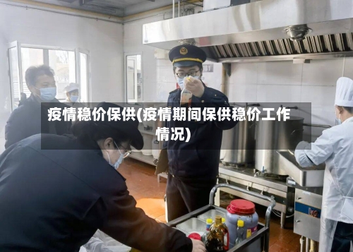 疫情稳价保供(疫情期间保供稳价工作情况)