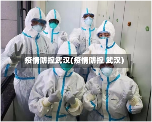 疫情防控武汉(疫情防控 武汉)