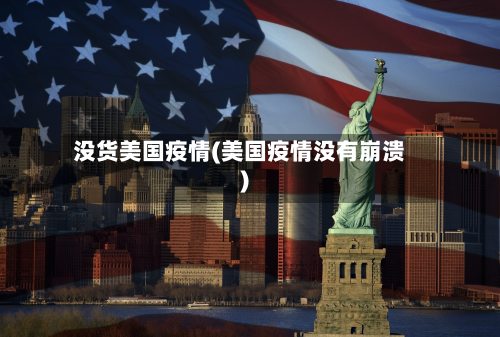 没货美国疫情(美国疫情没有崩溃)