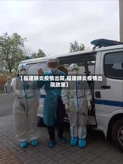 【福建肺炎疫情出院,福建肺炎疫情出院政策】