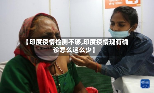 【印度疫情检测不够,印度疫情现有确诊怎么这么少】-第3张图片