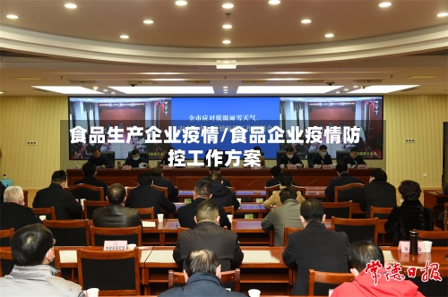 食品生产企业疫情/食品企业疫情防控工作方案