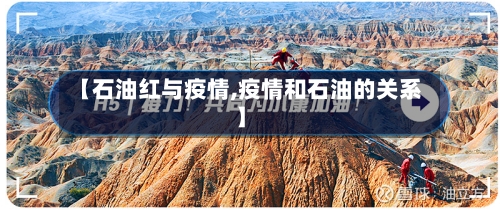 【石油红与疫情,疫情和石油的关系】-第2张图片