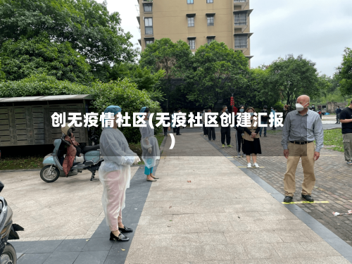 创无疫情社区(无疫社区创建汇报)-第2张图片