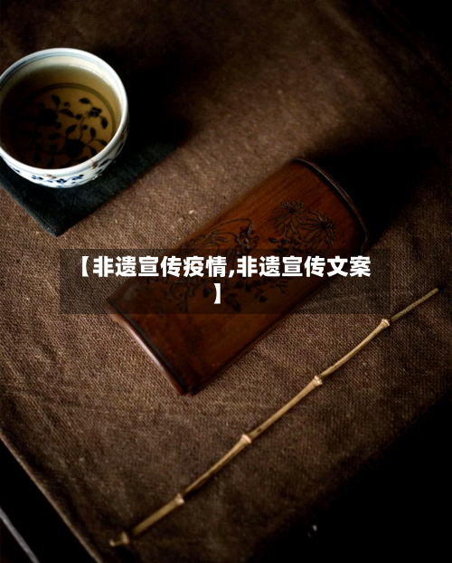 【非遗宣传疫情,非遗宣传文案】