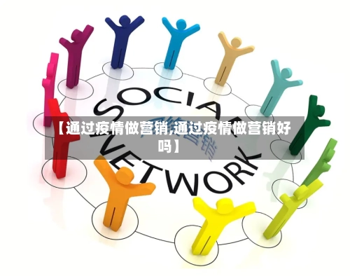 【通过疫情做营销,通过疫情做营销好吗】-第2张图片