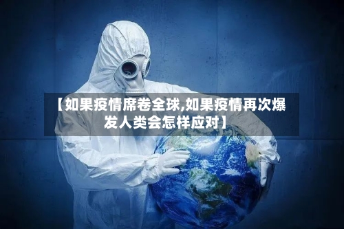 【如果疫情席卷全球,如果疫情再次爆发人类会怎样应对】-第2张图片